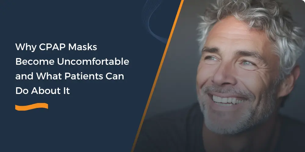 Why CPAP Masks Become Uncomfortable and What Patients Can Do About It